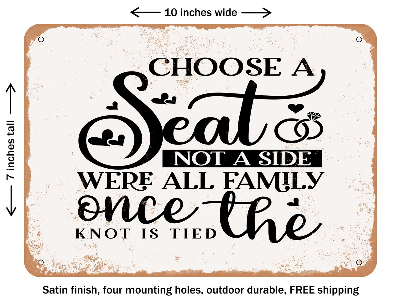 DECORATIVE METAL SIGN - Choose a Seat Not a Side Were All Family Once the Knot is Tied - Vintage Rusty Look